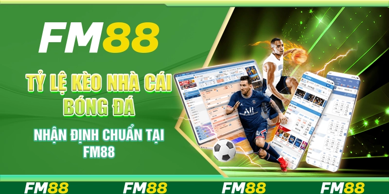 Tỷ Lệ Kèo Nhà Cái Bóng Đá - Nhận Định Chuẩn Tại FM88