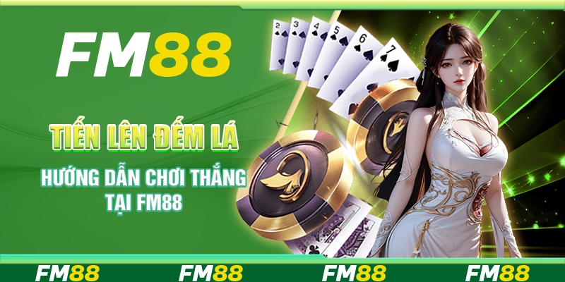 Tiến Lên Đếm Lá - Hướng Dẫn Chơi Thắng Tại Nền Tảng FM88