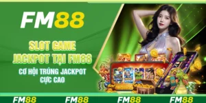Slot Game Jackpot Tại FM88 - Cơ Hội Trúng Jackpot Cực Cao