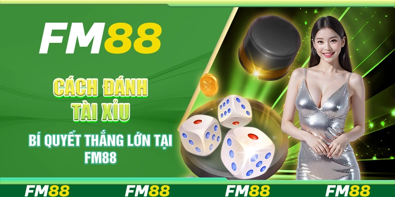 Cách Đánh Tài Xỉu - Bí Quyết Thắng Lớn Tại Nền Tảng FM88