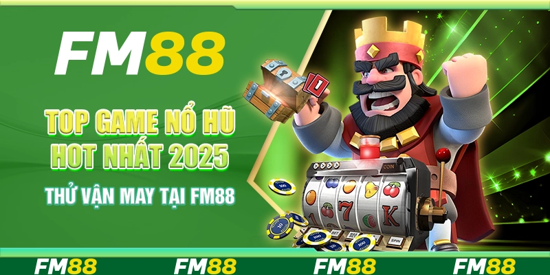 Top Game Nổ Hũ Hot Nhất 2025 - Thử Vận May Tại FM88