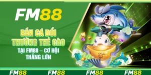 Bắn Cá Đổi Thưởng Thẻ Cào Tại Fm88 – Cơ Hội Thắng Lớn