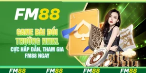 Game Bài Đổi Thưởng NMKL Cực Hấp Dẫn, Tham Gia Fm88 Ngay