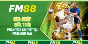 Kèo Chấp Nửa Trái – Phân Tích Chi Tiết Tại Fm88 Hôm Nay