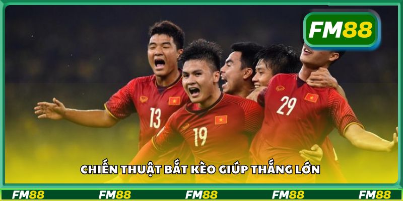 Chiến thuật bắt kèo giúp thắng lớn
