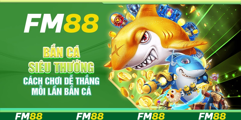 Bắn Cá Siêu Thưởng, Cách Chơi Dễ Thắng Mỗi Lần Bắn Cá