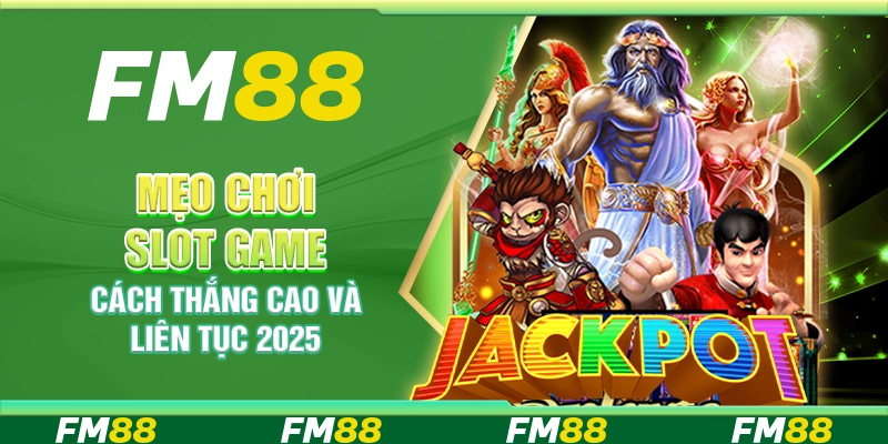 Mẹo chơi slot game, cách thắng cao và liên tục 2025