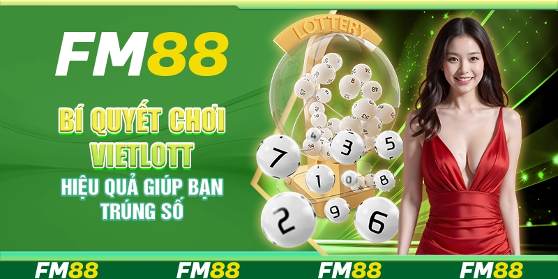 Bí Quyết Chơi Vietlott Hiệu Quả Giúp Bạn Trúng Số Lớn