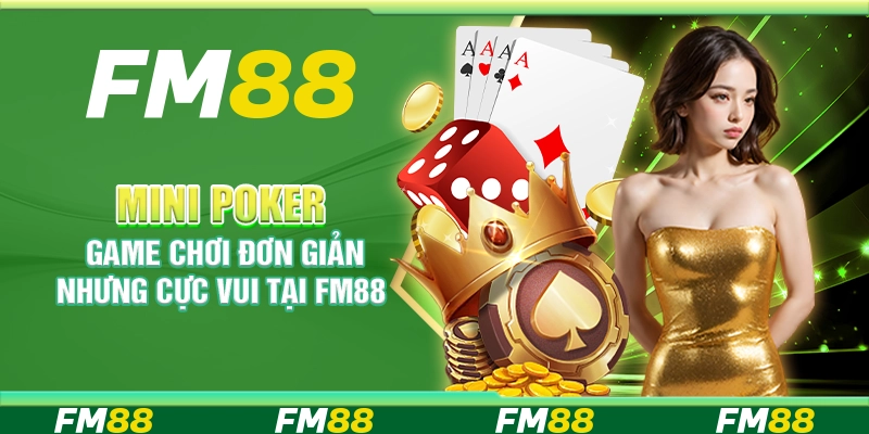 Mini Poker, Game Chơi Đơn Giản Nhưng Cực Vui Tại FM88
