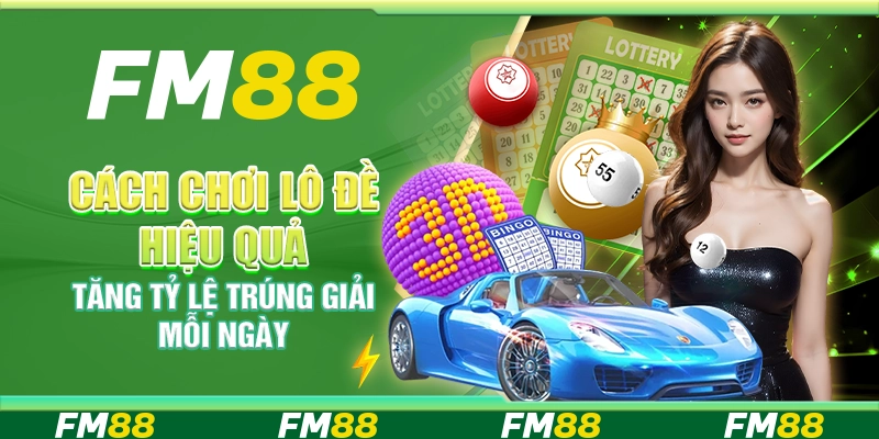 Cách chơi lô đề hiệu quả, tăng tỷ lệ trúng giải mỗi ngày