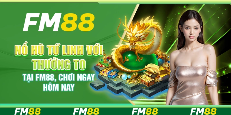 Nổ Hũ Tứ Linh Với Thưởng To Tại Fm88, Chơi Ngay Hôm Nay