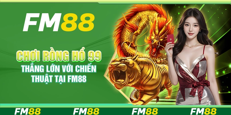 Chơi Rồng Hổ 99, thắng lớn với chiến thuật tại FM88