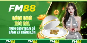 Cách chơi xóc đĩa trên điện thoại dễ dàng và thắng lớn tại FM88