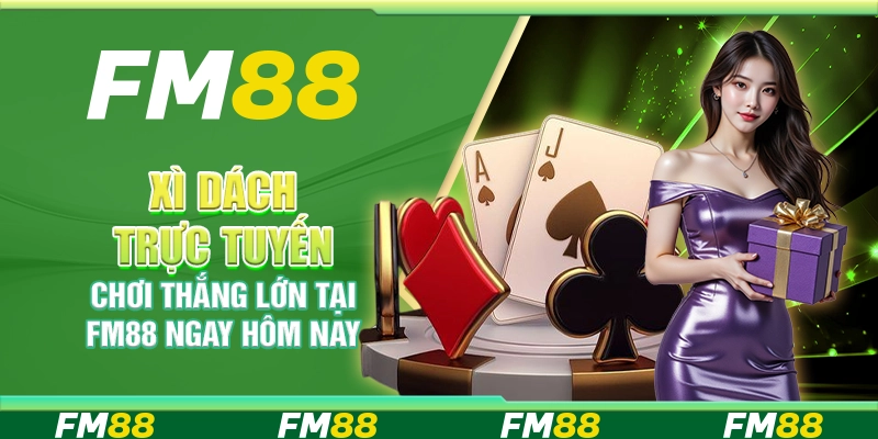 Xì Dách Trực Tuyến, Chơi Thắng Lớn Tại Fm88 Ngay Hôm Nay