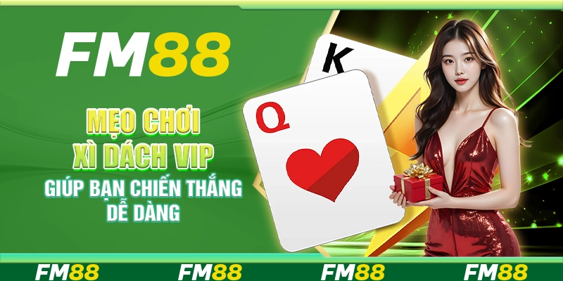 Mẹo Chơi Xì Dách VIP Giúp Bạn Chiến Thắng Cực Dễ Dàng