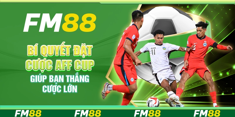Bí Quyết Đặt Cược Aff Cup Giúp Bạn Thắng Cược Lớn Mỗi Ngày