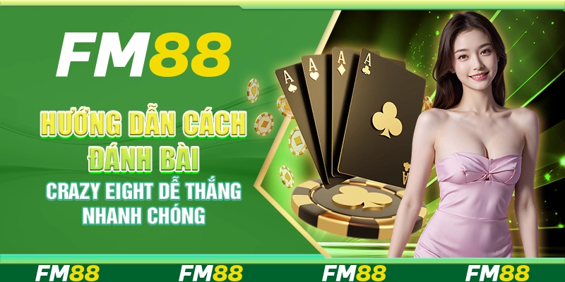 Hướng dẫn cách đánh bài Crazy Eight dễ thắng nhanh chóng