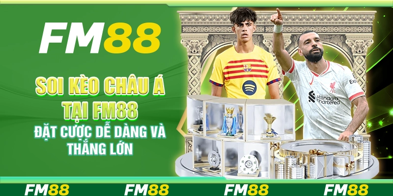 Soi Kèo Châu Á Tại Fm88 – Đặt Cược Dễ Dàng Và Thắng Lớn