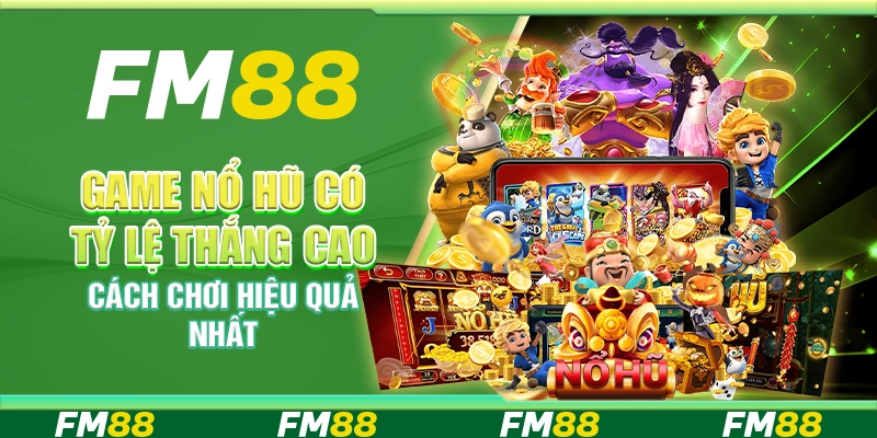 Game Nổ Hũ Có Tỷ Lệ Thắng Cao, Cách Chơi Hiệu Quả Nhất
