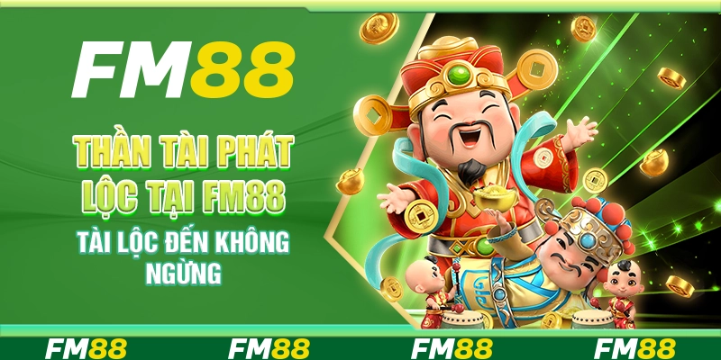 Thần Tài Phát Lộc Tại Fm88 - Tài Lộc Đến Không Ngừng
