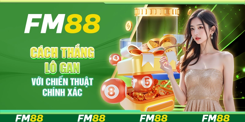 Cách Thắng Lô Gan Với Chiến Thuật Chính Xác Khi Cá Cược