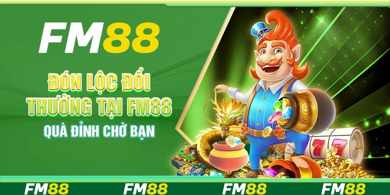 Đón Lộc Đổi Thưởng Tại Nền Tảng Fm88 - Quà Đỉnh Chờ Bạn