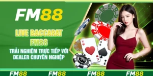 Live Baccarat FM88 – Trải nghiệm trực tiếp với dealer chuyên nghiệp