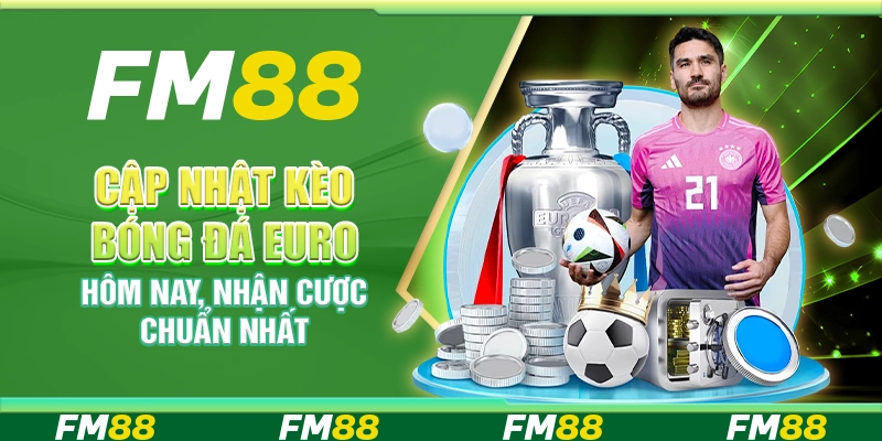 Cập nhật kèo bóng đá euro hôm nay, nhận cược chuẩn nhất