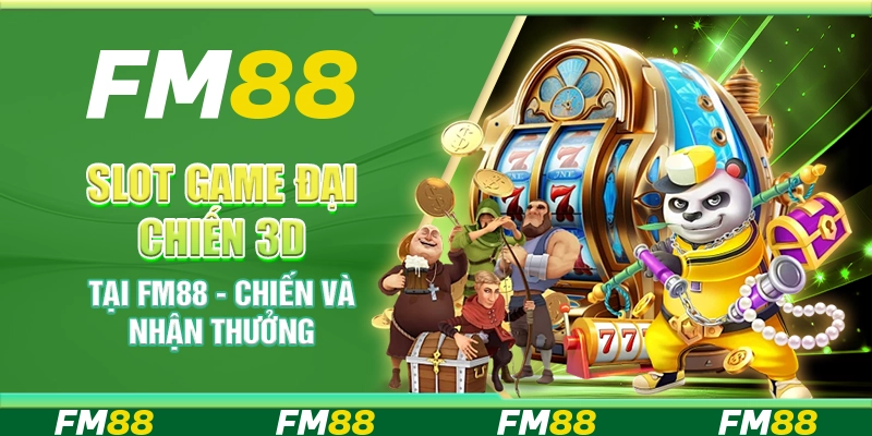 Slot Game Đại Chiến 3d Tại Fm88 - Chiến Và Nhận Thưởng