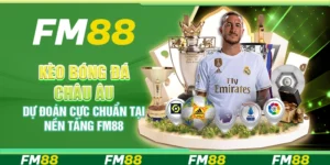 Kèo Bóng Đá Châu Âu – Dự Đoán Cực Chuẩn Tại Nền Tảng FM88