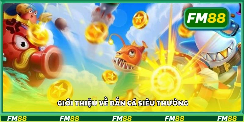 Giới thiệu về Bắn cá Siêu Thưởng