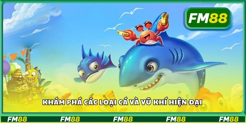 Khám phá các loại cá và vũ khí hiện đại