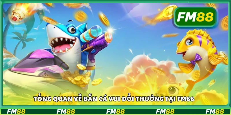 Trải nghiệm game bắn cá ăn thưởng đỉnh cao tại FM88