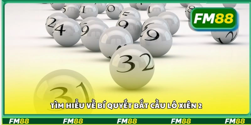 Tìm hiểu về bí quyết bắt cầu lô xiên 2