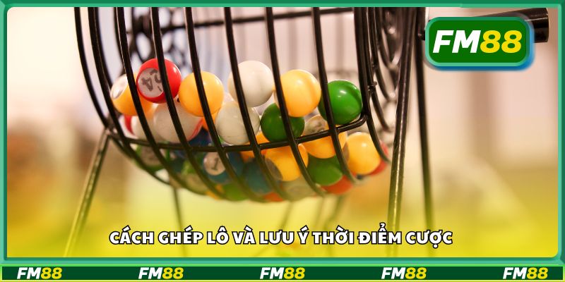 Cách ghép lô và lưu ý thời điểm cược