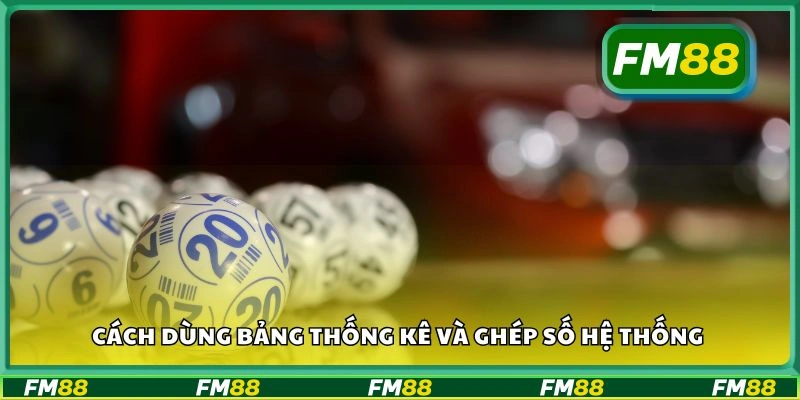 Cách dùng bảng thống kê và ghép số hệ thống