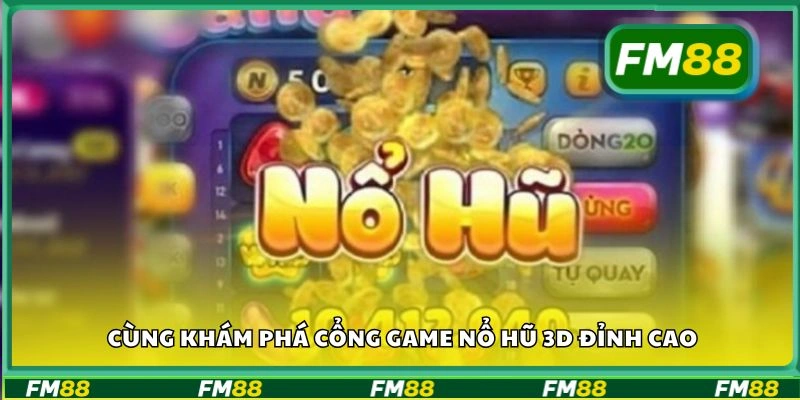Cùng khám phá cổng game nổ hũ 3D đỉnh cao