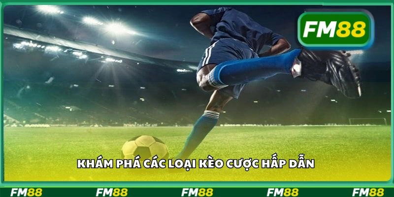 Khám phá các loại kèo cược hấp dẫn