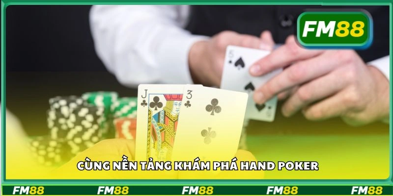 Cùng nền tảng khám phá Hand Poker
