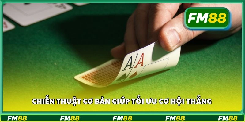 Chiến thuật cơ bản giúp tối ưu cơ hội thắng