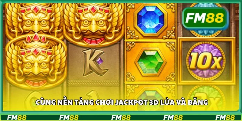 Cùng nền tảng chơi Jackpot 3D Lửa Và Băng
