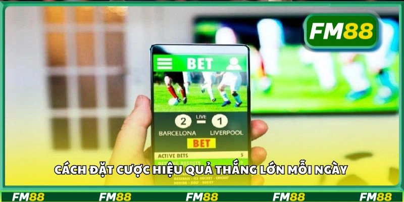 Cách đặt cược hiệu quả thắng lớn mỗi ngày
