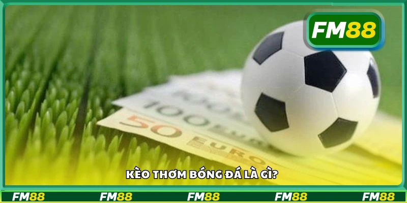 Tìm hiểu chung về kèo thơm bóng đá