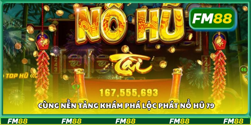 Cùng nền tảng khám phá Lộc Phát Nổ Hũ 79