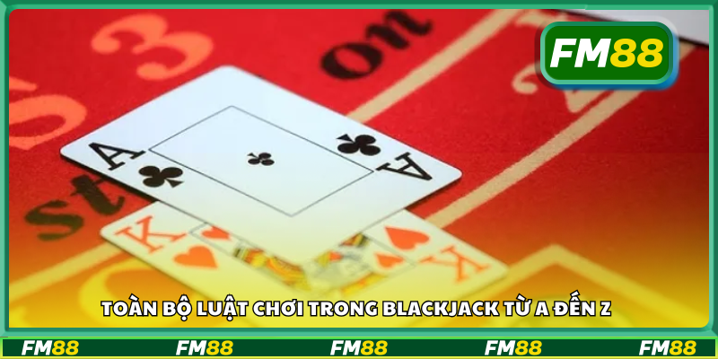Tìm hiểu luật chơi blackjack chi tiết từ A đến Z