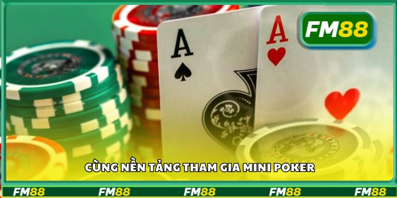 Cùng nền tảng tham gia Mini Poker