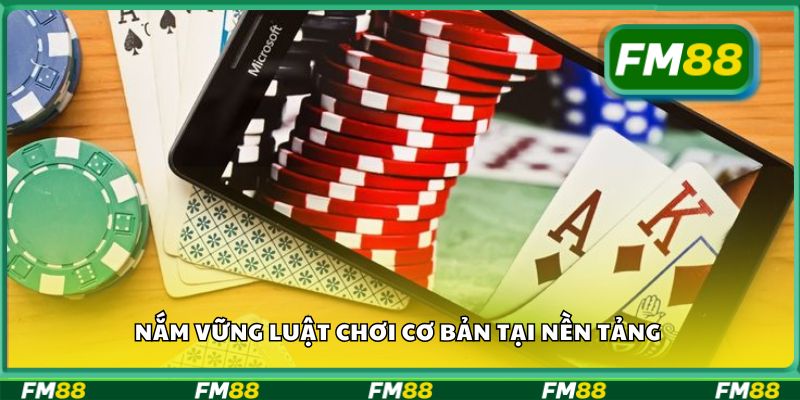 Nắm vững luật chơi cơ bản tại nền tảng