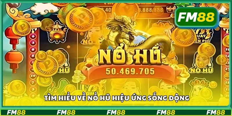 Tìm hiểu về Nổ Hũ hiệu ứng sống động