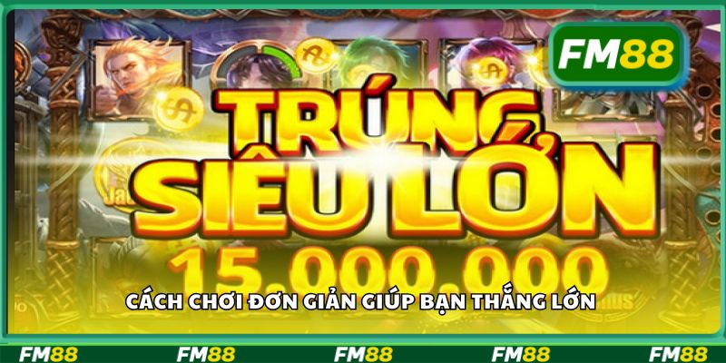 Cách chơi đơn giản giúp bạn thắng lớn