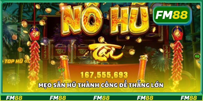 Mẹo săn hũ thành công để thắng lớn